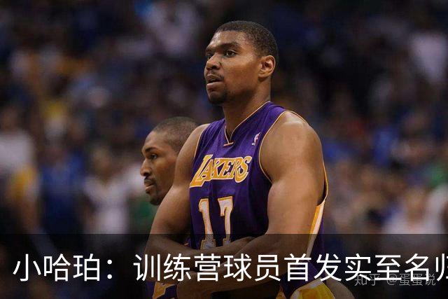 小哈珀：训练营球员首发实至名归